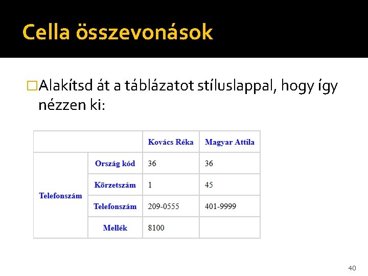 Cella összevonások �Alakítsd át a táblázatot stíluslappal, hogy így nézzen ki: 40 