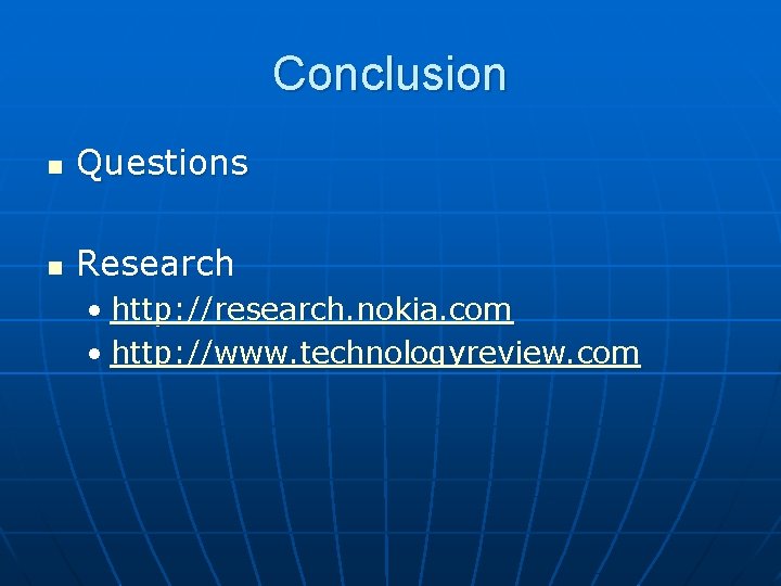 Conclusion n Questions n Research • http: //research. nokia. com • http: //www. technologyreview. Conclusion n Questions n Research • http: //research. nokia. com • http: //www. technologyreview.