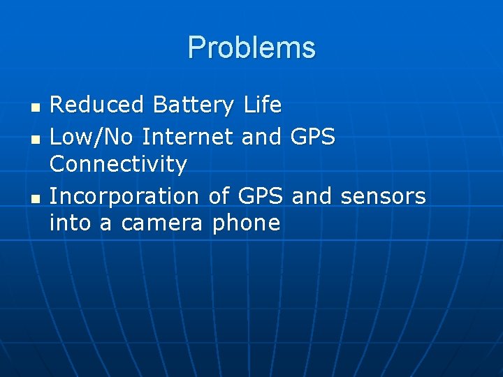 Problems n n n Reduced Battery Life Low/No Internet and GPS Connectivity Incorporation of Problems n n n Reduced Battery Life Low/No Internet and GPS Connectivity Incorporation of