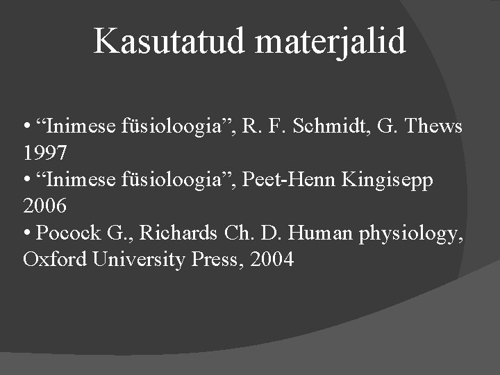 Kasutatud materjalid • “Inimese füsioloogia”, R. F. Schmidt, G. Thews 1997 • “Inimese füsioloogia”,