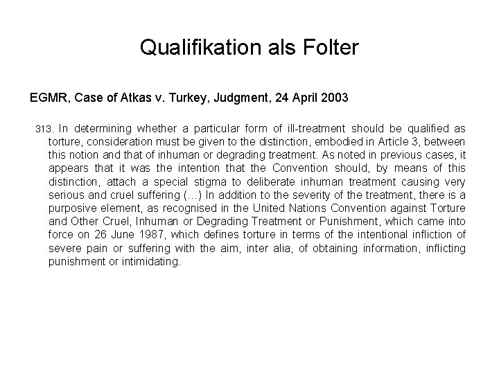 Qualifikation als Folter EGMR, Case of Atkas v. Turkey, Judgment, 24 April 2003 313. Qualifikation als Folter EGMR, Case of Atkas v. Turkey, Judgment, 24 April 2003 313.