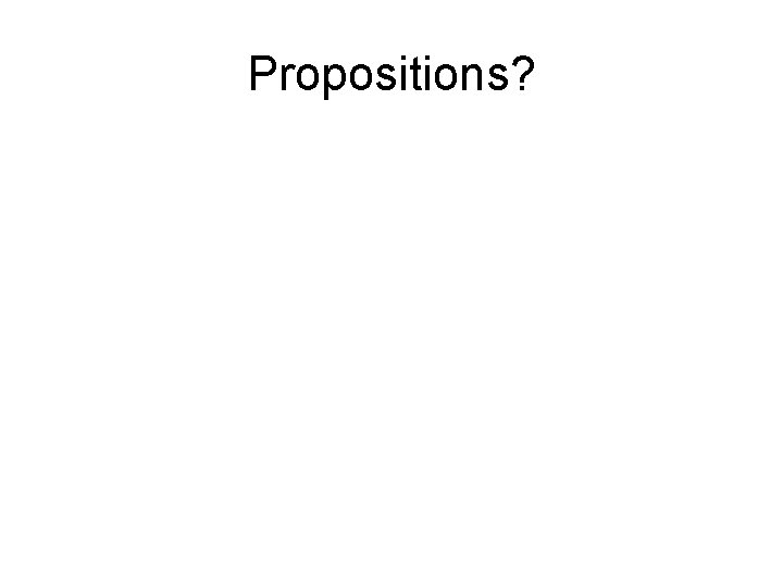 Propositions? 