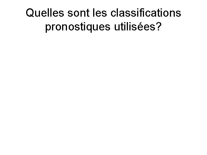 Quelles sont les classifications pronostiques utilisées? 