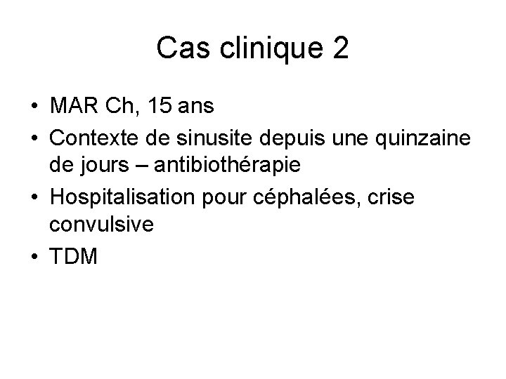 Cas clinique 2 • MAR Ch, 15 ans • Contexte de sinusite depuis une