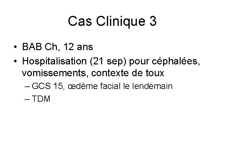 Cas Clinique 3 • BAB Ch, 12 ans • Hospitalisation (21 sep) pour céphalées,