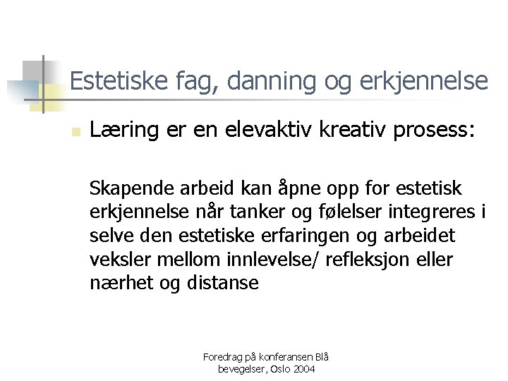 Estetiske fag, danning og erkjennelse n Læring er en elevaktiv kreativ prosess: Skapende arbeid