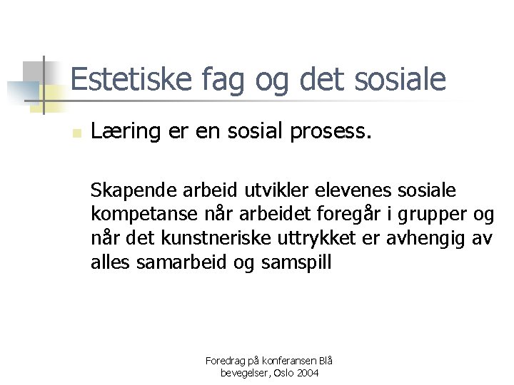 Estetiske fag og det sosiale n Læring er en sosial prosess. Skapende arbeid utvikler