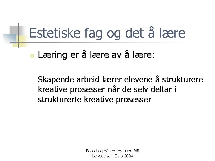 Estetiske fag og det å lære n Læring er å lære av å lære: