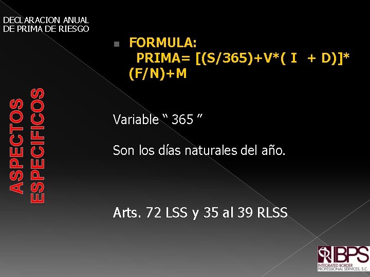 DECLARACION ANUAL DE PRIMA DE RIESGO FORMULA: PRIMA= [(S/365)+V*( I + D)]* (F/N)+M ASPECTOS