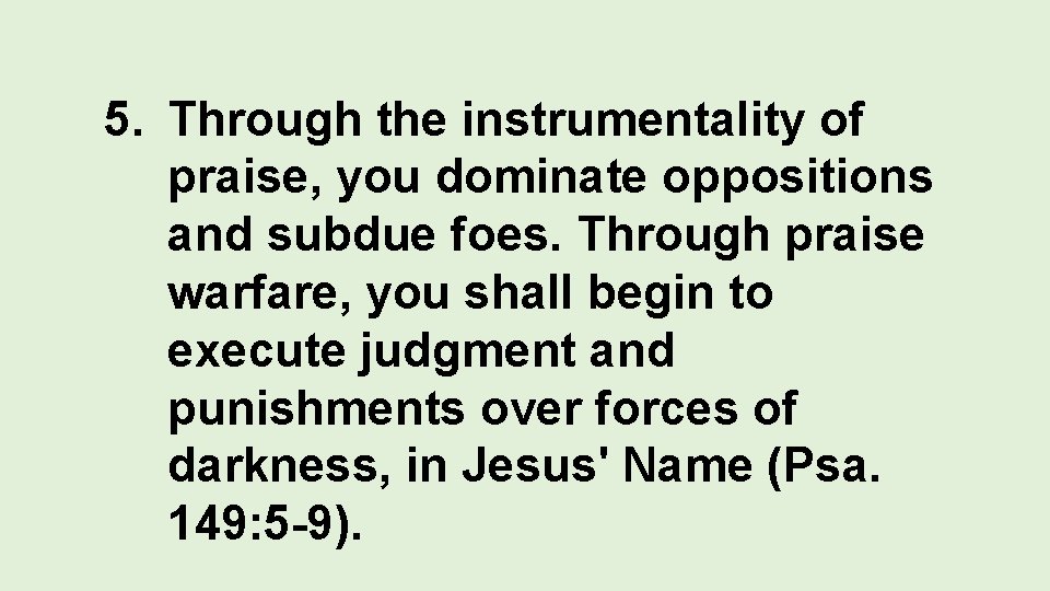 5. Through the instrumentality of praise, you dominate oppositions and subdue foes. Through praise