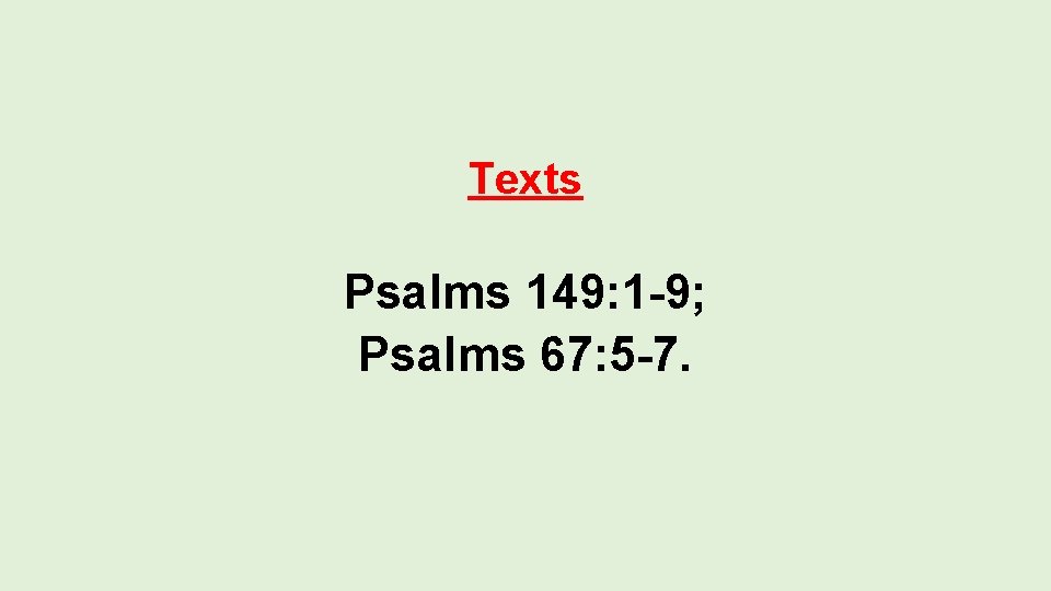 Texts Psalms 149: 1 -9; Psalms 67: 5 -7. 
