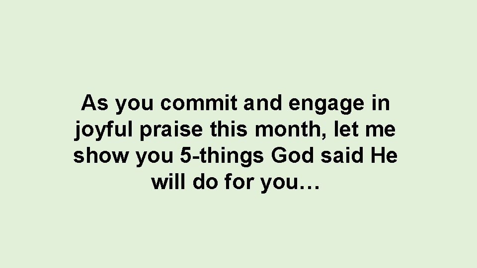As you commit and engage in joyful praise this month, let me show you