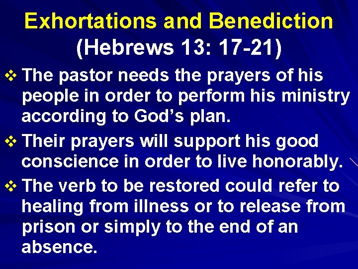 Exhortations and Benediction (Hebrews 13: 17 -21) v The pastor needs the prayers of