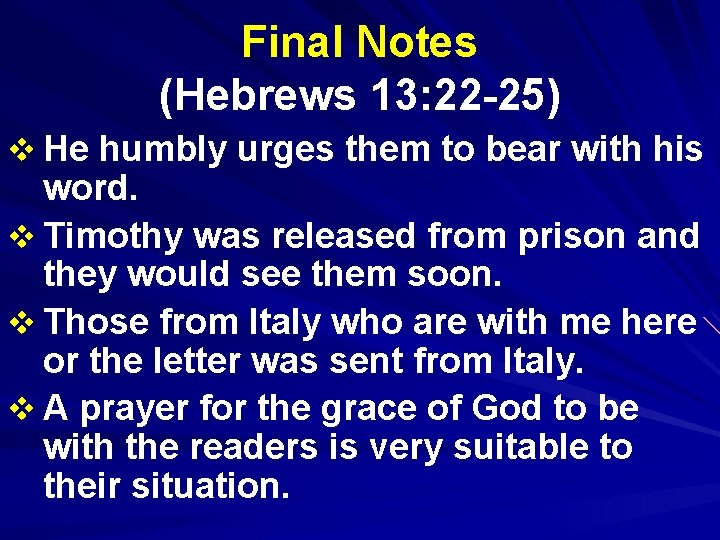 Final Notes (Hebrews 13: 22 -25) v He humbly urges them to bear with