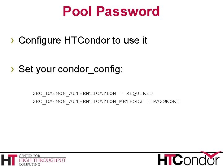 Pool Password › Configure HTCondor to use it › Set your condor_config: SEC_DAEMON_AUTHENTICATION =