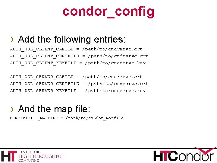 condor_config › Add the following entries: AUTH_SSL_CLIENT_CAFILE = /path/to/cndrsrvc. crt AUTH_SSL_CLIENT_CERTFILE = /path/to/cndrsrvc. crt