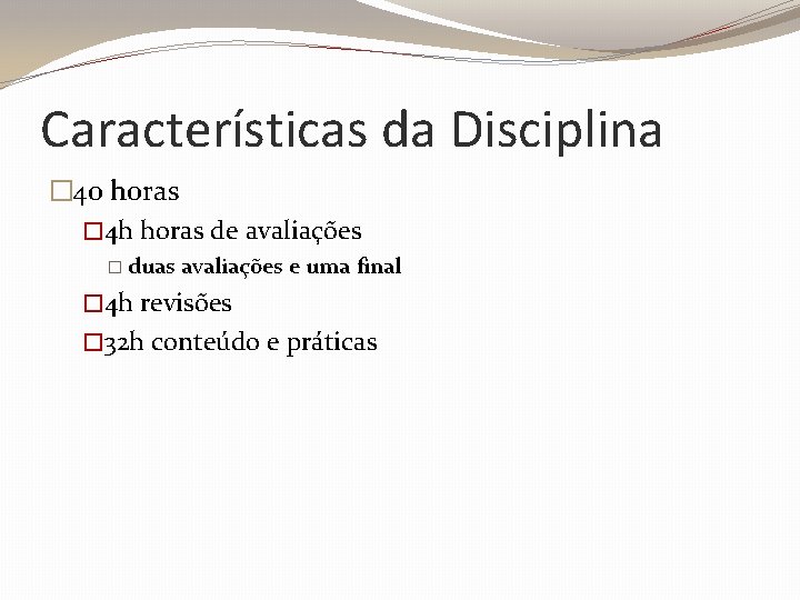Características da Disciplina � 40 horas � 4 h horas de avaliações � duas
