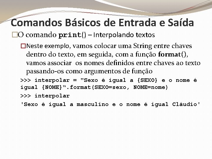 Comandos Básicos de Entrada e Saída �O comando print() – Interpolando textos �Neste exemplo,