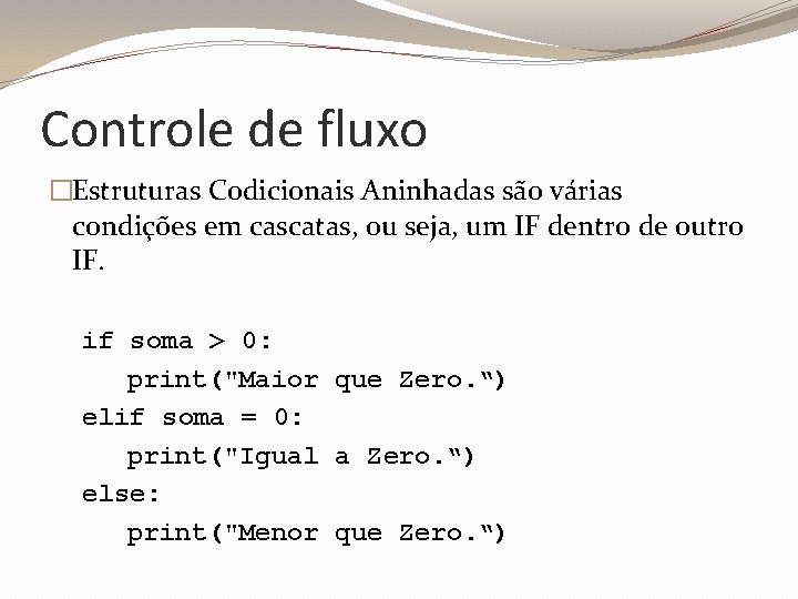 Controle de fluxo �Estruturas Codicionais Aninhadas são várias condições em cascatas, ou seja, um