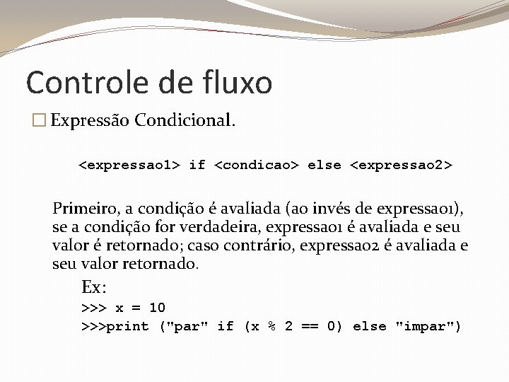 Controle de fluxo � Expressão Condicional. <expressao 1> if <condicao> else <expressao 2> Primeiro,