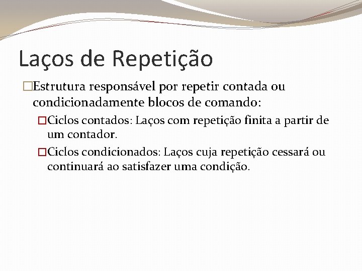 Laços de Repetição �Estrutura responsável por repetir contada ou condicionadamente blocos de comando: �Ciclos