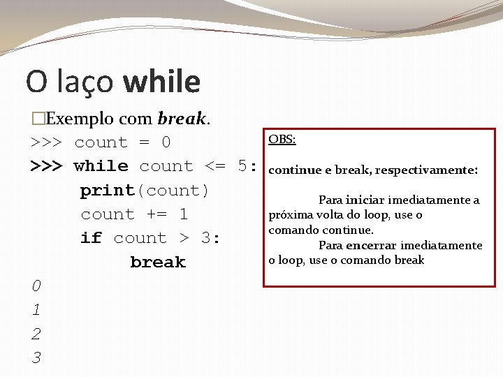 O laço while �Exemplo com break. >>> count = 0 >>> while count <=