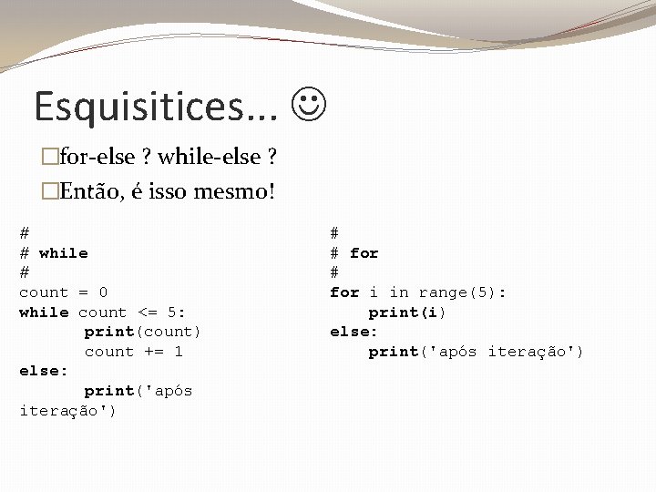 Esquisitices. . . �for-else ? while-else ? �Então, é isso mesmo! # # while
