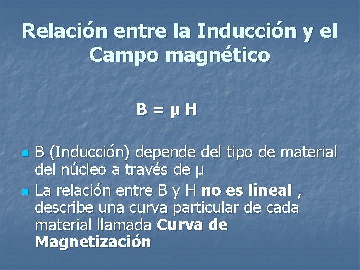 Relación entre la Inducción y el Campo magnético B=µH n n B (Inducción) depende Relación entre la Inducción y el Campo magnético B=µH n n B (Inducción) depende