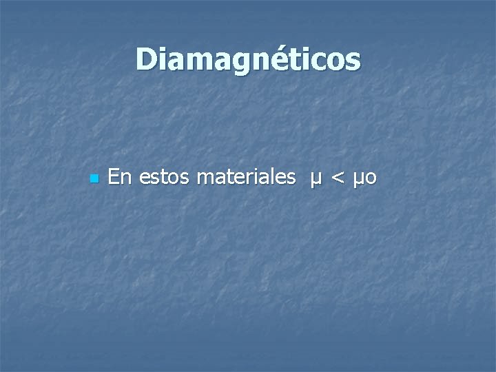 Diamagnéticos n En estos materiales µ < µo Diamagnéticos n En estos materiales µ < µo