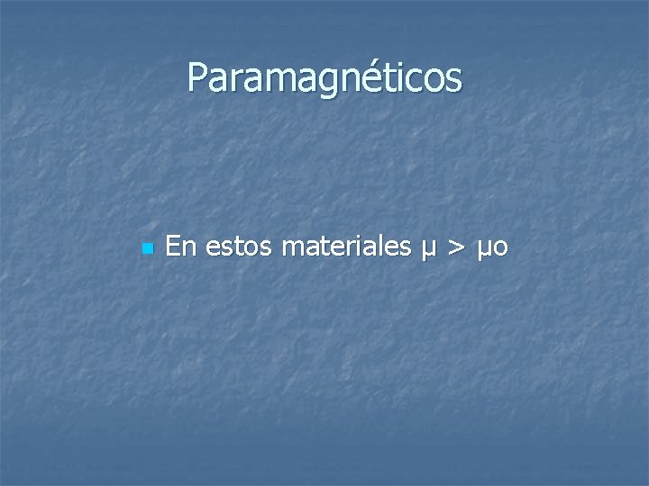 Paramagnéticos n En estos materiales µ > µo Paramagnéticos n En estos materiales µ > µo