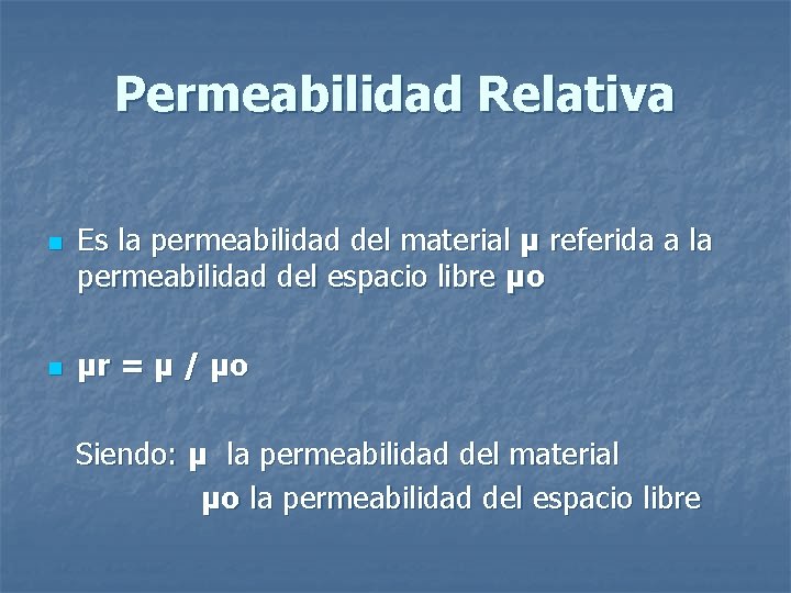 Permeabilidad Relativa n n Es la permeabilidad del material µ referida a la permeabilidad Permeabilidad Relativa n n Es la permeabilidad del material µ referida a la permeabilidad