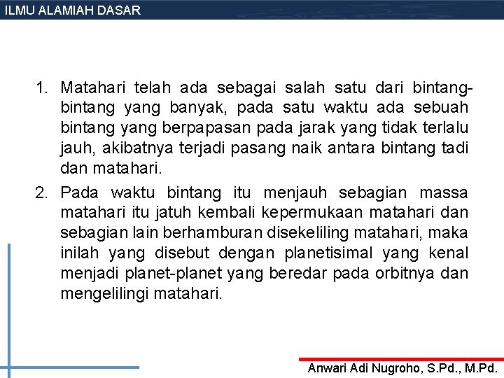 ILMU ALAMIAH DASAR 1. Matahari telah ada sebagai salah satu dari bintang yang banyak, ILMU ALAMIAH DASAR 1. Matahari telah ada sebagai salah satu dari bintang yang banyak,