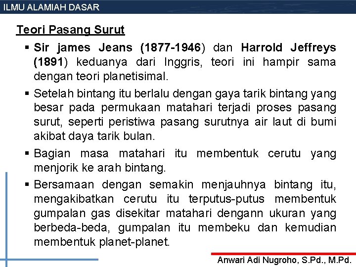 ILMU ALAMIAH DASAR Teori Pasang Surut § Sir james Jeans (1877 -1946) dan Harrold ILMU ALAMIAH DASAR Teori Pasang Surut § Sir james Jeans (1877 -1946) dan Harrold