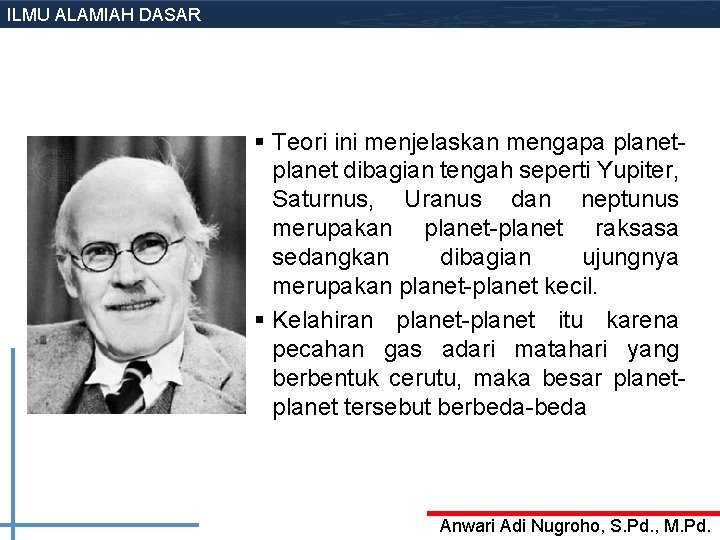 ILMU ALAMIAH DASAR § Teori ini menjelaskan mengapa planet dibagian tengah seperti Yupiter, Saturnus, ILMU ALAMIAH DASAR § Teori ini menjelaskan mengapa planet dibagian tengah seperti Yupiter, Saturnus,