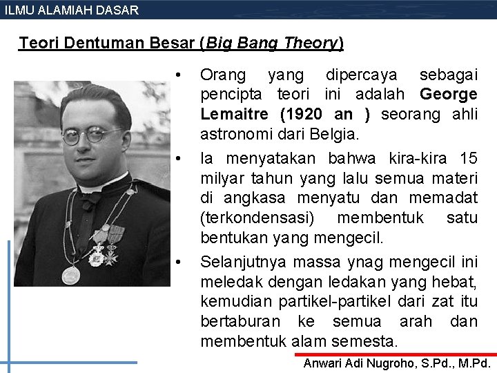 ILMU ALAMIAH DASAR Teori Dentuman Besar (Big Bang Theory) • • • Orang yang ILMU ALAMIAH DASAR Teori Dentuman Besar (Big Bang Theory) • • • Orang yang