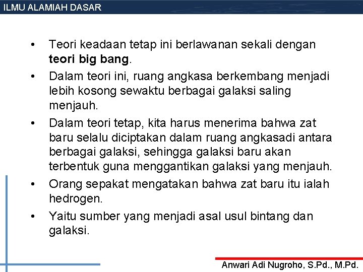 ILMU ALAMIAH DASAR • • • Teori keadaan tetap ini berlawanan sekali dengan teori ILMU ALAMIAH DASAR • • • Teori keadaan tetap ini berlawanan sekali dengan teori