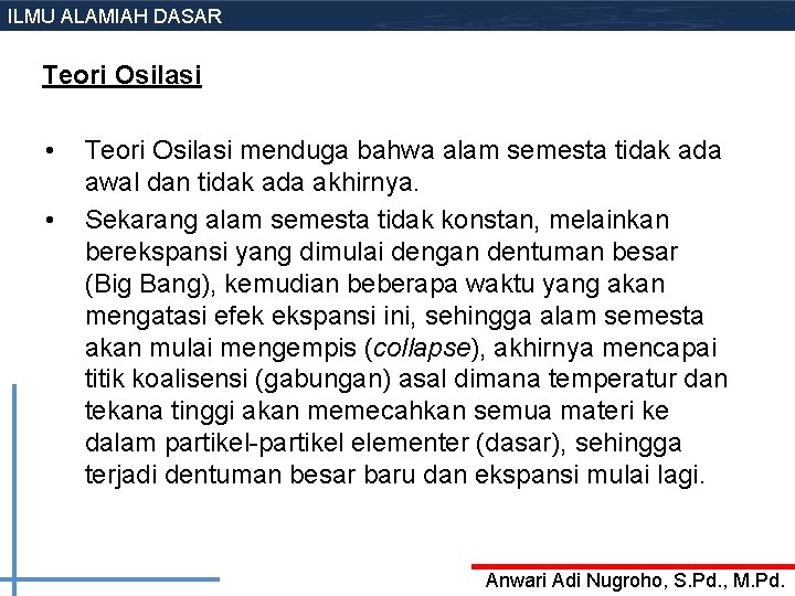 ILMU ALAMIAH DASAR Teori Osilasi • • Teori Osilasi menduga bahwa alam semesta tidak ILMU ALAMIAH DASAR Teori Osilasi • • Teori Osilasi menduga bahwa alam semesta tidak