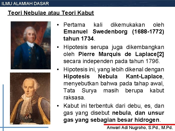 ILMU ALAMIAH DASAR Teori Nebulae atau Teori Kabut • Pertama kali dikemukakan oleh Emanuel ILMU ALAMIAH DASAR Teori Nebulae atau Teori Kabut • Pertama kali dikemukakan oleh Emanuel