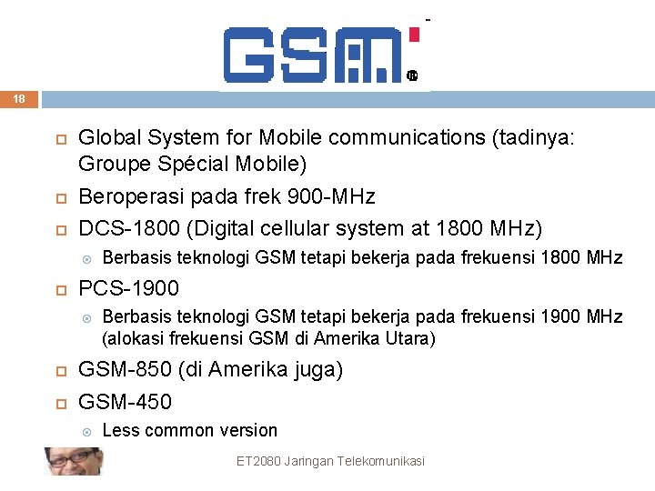 18 Global System for Mobile communications (tadinya: Groupe Spécial Mobile) Beroperasi pada frek 900