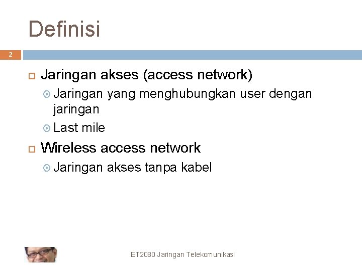 Definisi 2 Jaringan akses (access network) Jaringan yang menghubungkan user dengan jaringan Last mile