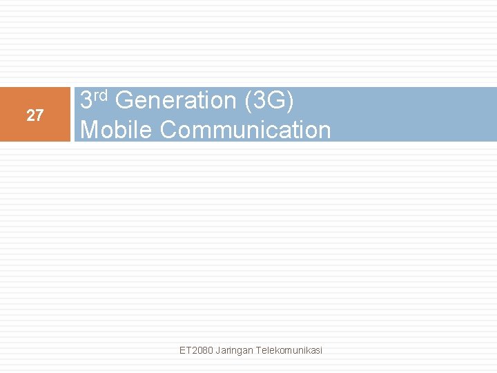 27 3 rd Generation (3 G) Mobile Communication ET 2080 Jaringan Telekomunikasi 