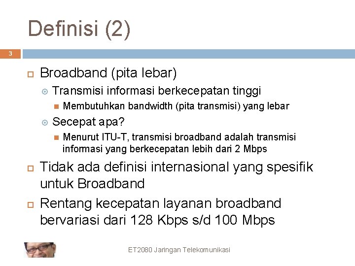 Definisi (2) 3 Broadband (pita lebar) Transmisi informasi berkecepatan tinggi Secepat apa? Membutuhkan bandwidth