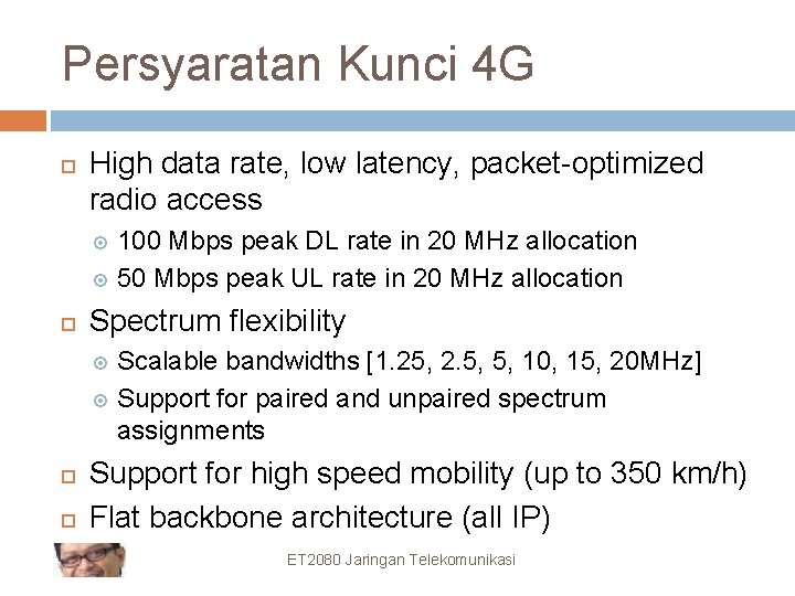 Persyaratan Kunci 4 G High data rate, low latency, packet-optimized radio access 100 Mbps