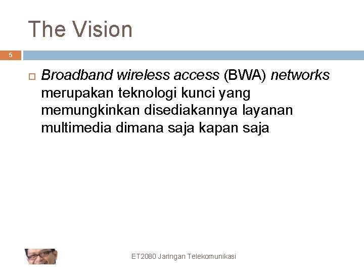 The Vision 5 Broadband wireless access (BWA) networks merupakan teknologi kunci yang memungkinkan disediakannya