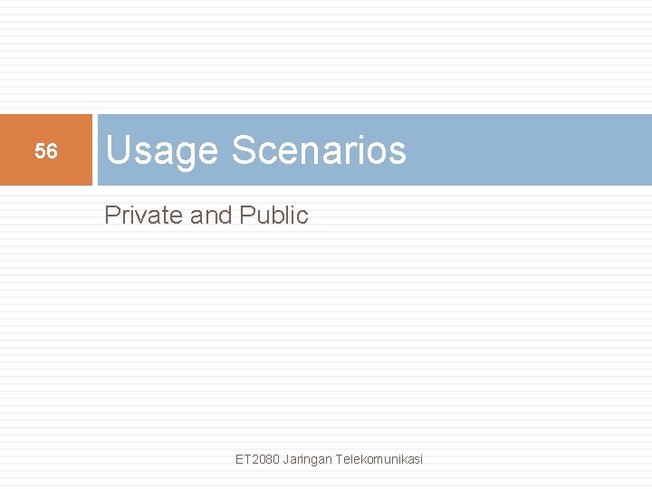 56 Usage Scenarios Private and Public ET 2080 Jaringan Telekomunikasi 