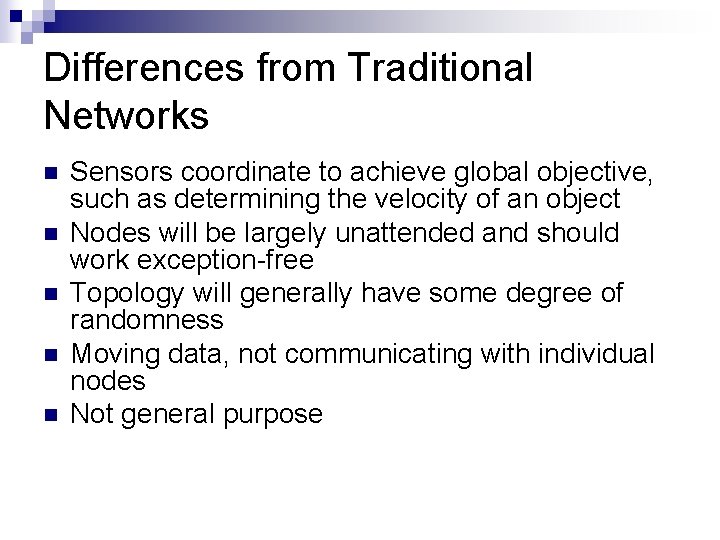 Differences from Traditional Networks n n n Sensors coordinate to achieve global objective, such