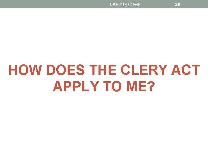 Bakersfield College 26 HOW DOES THE CLERY ACT APPLY TO ME? 