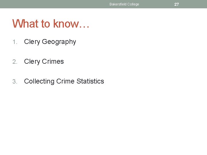 Bakersfield College What to know… 1. Clery Geography 2. Clery Crimes 3. Collecting Crime