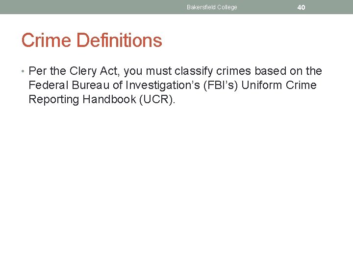 Bakersfield College 40 Crime Definitions • Per the Clery Act, you must classify crimes