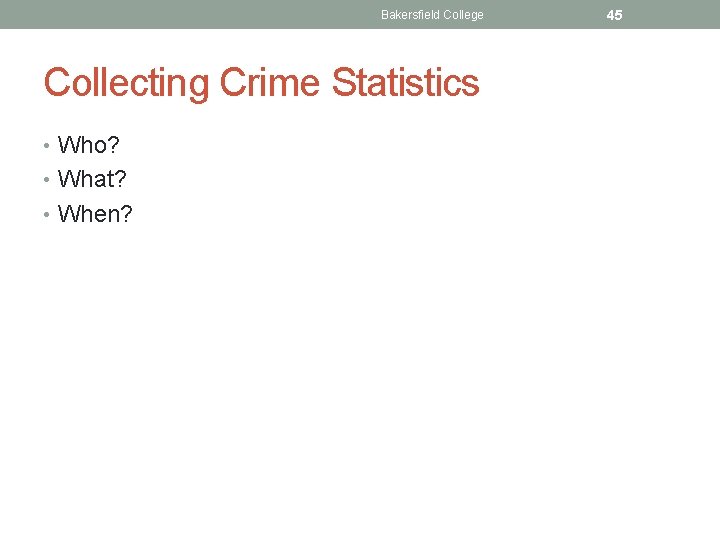 Bakersfield College Collecting Crime Statistics • Who? • What? • When? 45 